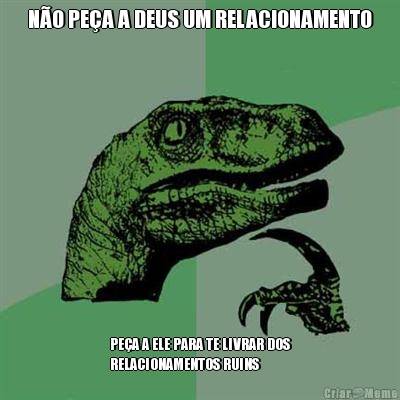 N�O PE�A A DEUS UM RELACIONAMENTO PE�A A ELE PARA TE LIVRAR DOS
RELACIONAMENTOS RUINS