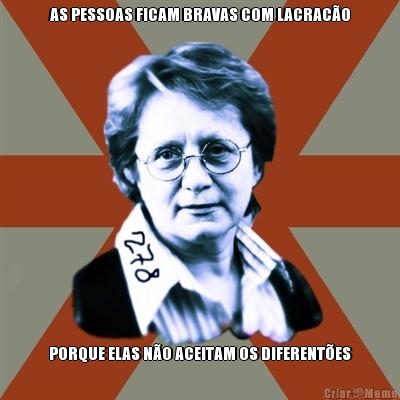 AS PESSOAS FICAM BRAVAS COM LACRAC�O PORQUE ELAS N�O ACEITAM OS DIFERENT�ES