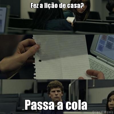Fez a li��o de casa?

 Passa a cola 