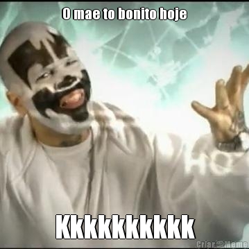 O mae to bonito hoje Kkkkkkkkkk