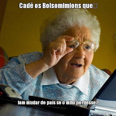 Cad� os Bolsomimions que� iam mudar de pa�s se o mito perdesse?