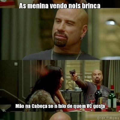 As menina vendo nois brinca M�o na Cabe�a se n falo de quem VC gosta