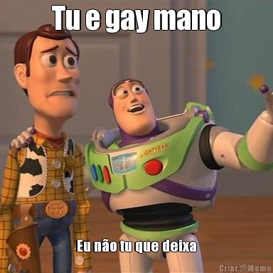 Tu e gay mano Eu n�o tu que deixa