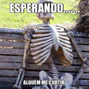 ESPERANDO....... ALGU�M ME CURTIR 