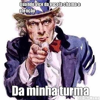 Quando vice da escola chama a
aten��o  Da minha turma