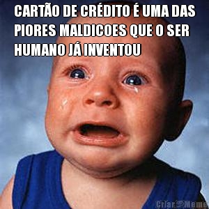 CART�O DE CR�DITO � UMA DAS
PIORES MALDICOES QUE O SER
HUMANO J� INVENTOU 