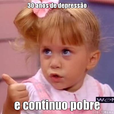 30 anos de depress�o e continuo pobre