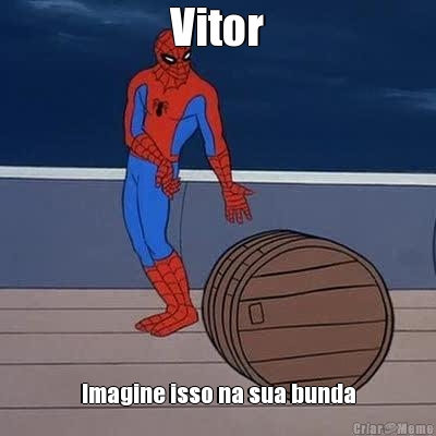 Vitor Imagine isso na sua bunda