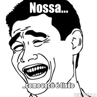 Nossa... ...como voc� � lindo