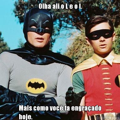 Olha ali o L e o I. Mais como voc� ta engra�ado
hoje.