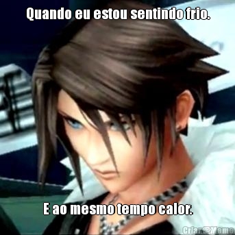 Quando eu estou sentindo frio. E ao mesmo tempo calor.