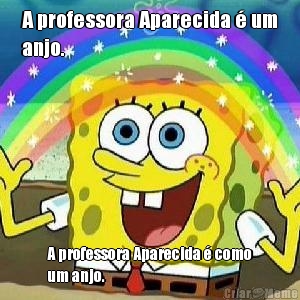 A professora Aparecida � um
anjo. A professora Aparecida � como
um anjo.