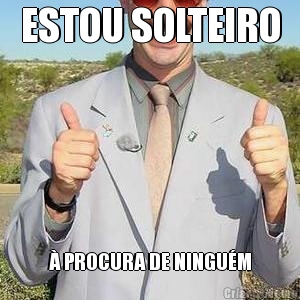 ESTOU SOLTEIRO � PROCURA DE NINGU�M