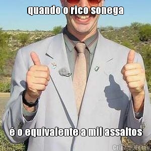 quando o rico sonega � o equivalente a mil assaltos