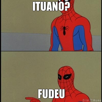 ITUANO? FUDEU