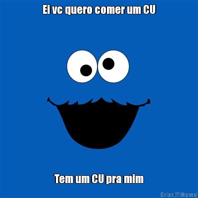 Ei vc quero comer um CU Tem um CU pra mim