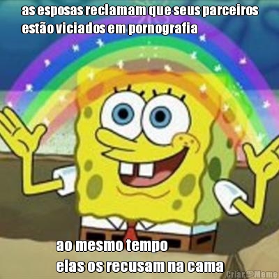 as esposas reclamam que seus parceiros
est�o viciados em pornografia ao mesmo tempo 
elas os recusam na cama