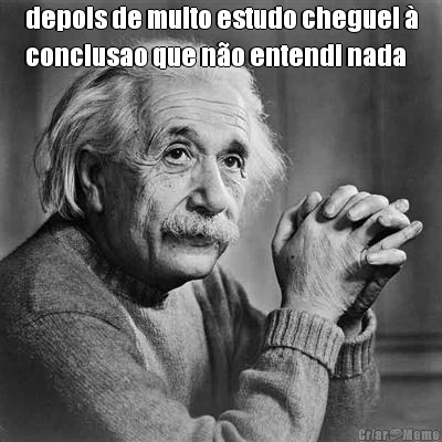 depois de muito estudo cheguei �
conclusao que n�o entendi nada 