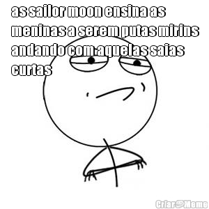 as sailor moon ensina as
meninas a serem putas mirins
andando com aquelas saias
curtas 