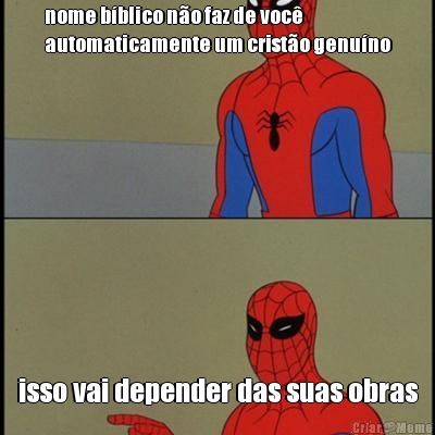 nome b�blico n�o faz de voc�
automaticamente um crist�o genu�no isso vai depender das suas obras