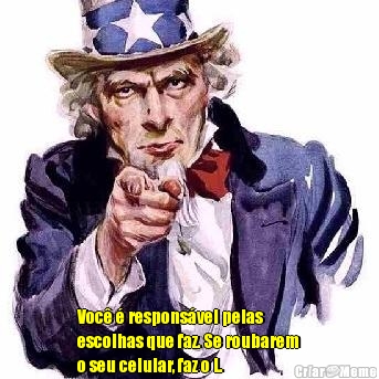  Voc� � respons�vel pelas
escolhas que faz. Se roubarem
o seu celular, faz o L.