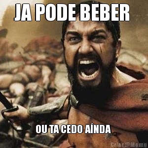JA PODE BEBER  OU TA CEDO A�NDA 