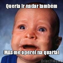 Queria ir nadar tamb�m MAs me operei na quarta!