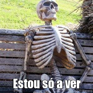  Estou s� a ver