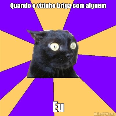 Quando o vizinho briga com alguem Eu