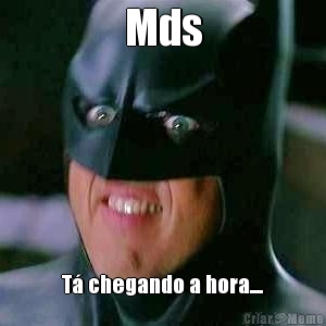 Mds T� chegando a hora....