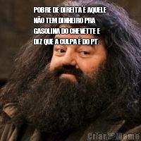 POBRE DE DIREITA � AQUELE
N�O TEM DINHEIRO PRA
GASOLINA DO CHEVETTE E
DIZ QUE A CULPA � DO PT.  