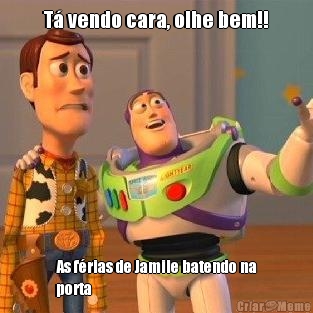 T� vendo cara, olhe bem!!
 As f�rias de Jamile batendo na
porta