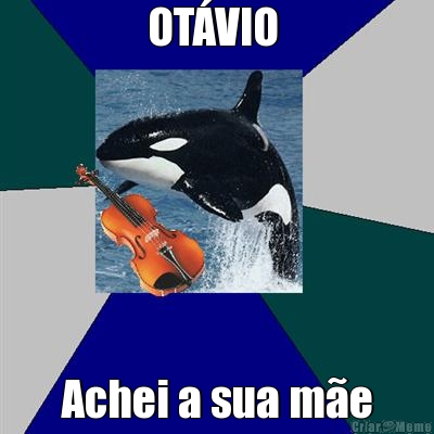 OT�VIO  Achei a sua m�e