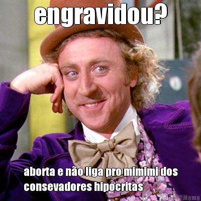 engravidou? aborta e n�o liga pro mimimi dos
consevadores hip�critas