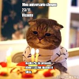 Meu anivers�rio chegou
23/11
Vicente  Aceito Pix de presente
85991132796 Vicente N
Silva.