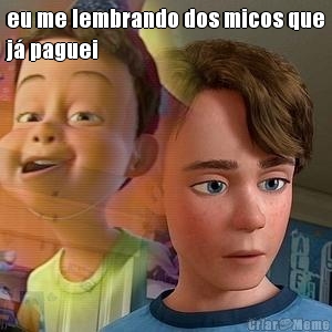 eu me lembrando dos micos que
j� paguei 