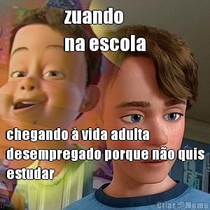 zuando 
na escola chegando � vida adulta
desempregado porque n�o quis
estudar