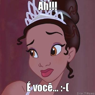Ah!!! � voc�... :-(