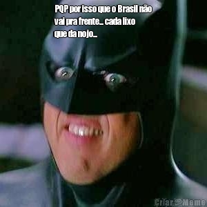 PQP por isso que o Brasil n�o
vai pra frente... cada lixo
que da nojo...
 