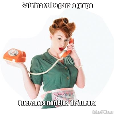 Sabrina volte para o grupo Queremos not�cias de Aurora