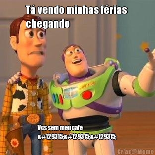 T� vendo minhas f�rias 
chegando   Vcs sem meu caf� ☕
🤣🤣🤣
