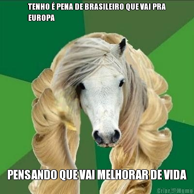 TENHO � PENA DE BRASILEIRO QUE VAI PRA
EUROPA PENSANDO QUE VAI MELHORAR DE VIDA