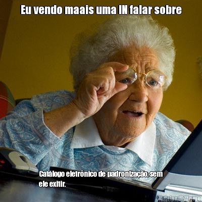 Eu vendo maais uma IN falar sobre Cat�logo eletr�nico de padroniza��o, sem
ele exitir.