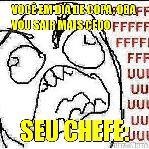 VOC� EM DIA DE COPA: OBA
VOU SAIR MAIS CEDO SEU CHEFE:
