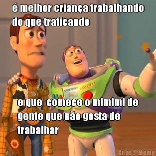 � melhor crian�a trabalhando
do que traficando e que  comece o mimimi de
gente que n�o gosta de
trabalhar