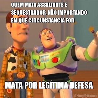 QUEM MATA ASSALTANTE E
SEQUESTRADOR, N�O IMPORTANDO
EM QUE CIRCUNSTANCIA FOR MATA POR LEG�TIMA DEFESA