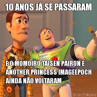 10 ANOS J� SE PASSARAM E O MOMOIRO TAISEN PAIRON E
ANOTHER PRINCESS IMAGEEPOCH
AINDA N�O VOLTARAM