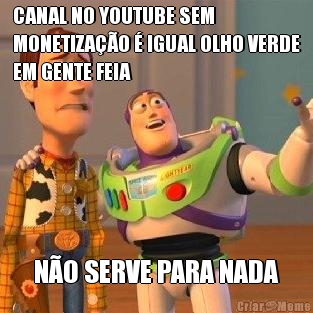 CANAL NO YOUTUBE SEM
MONETIZA��O � IGUAL OLHO VERDE
EM GENTE FEIA N�O SERVE PARA NADA