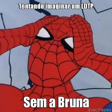 Tentando imaginar um LDTP Sem a Bruna