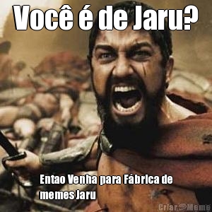 Voc� � de Jaru? Entao Venha para F�brica de
memes Jaru